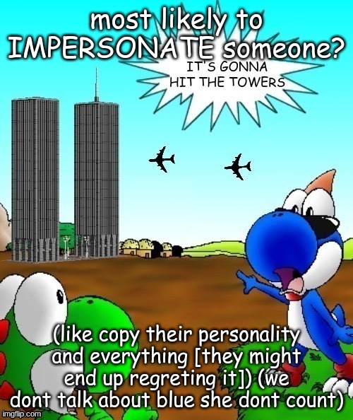 its gonna hit the towers | most likely to IMPERSONATE someone? (like copy their personality and everything [they might end up regreting it]) (we dont talk about blue she dont count) | image tagged in its gonna hit the towers | made w/ Imgflip meme maker