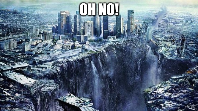 earthquake | OH NO! | image tagged in earthquake | made w/ Imgflip meme maker