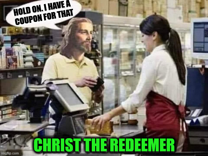 Redeeming coupons | HOLD ON. I HAVE A 
COUPON FOR THAT; CHRIST THE REDEEMER | image tagged in eyeroll | made w/ Imgflip meme maker