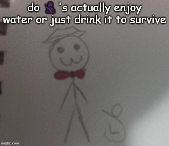:3 stickman | do 🥷🏿's actually enjoy water or just drink it to survive | image tagged in 3 stickman | made w/ Imgflip meme maker