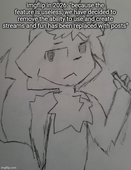 the guy 1 | imgflip in 2026: "because the feature is useless, we have decided to remove the ability to use and create streams and fun has been replaced with posts" | image tagged in the guy 1 | made w/ Imgflip meme maker