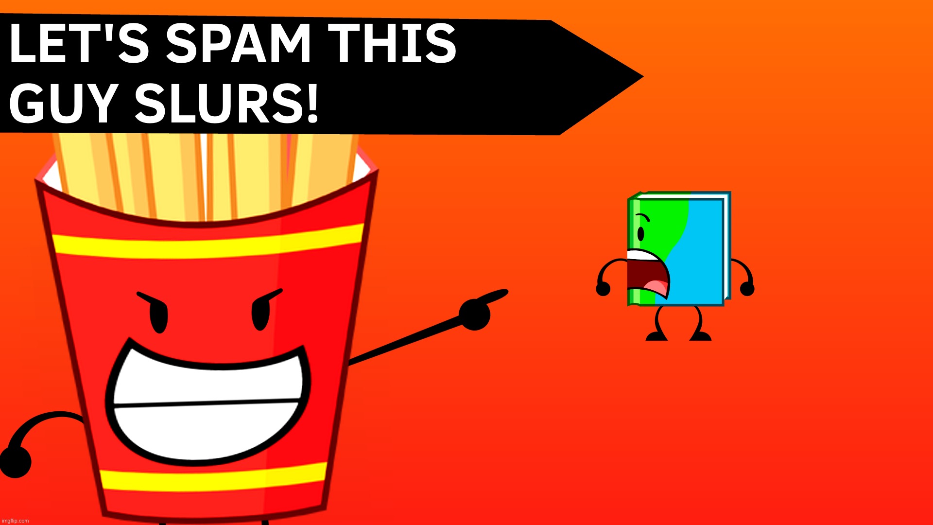 Let's spam this guy slurs | image tagged in let's spam this guy slurs | made w/ Imgflip meme maker