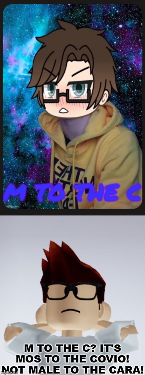 M TO THE C? IT'S MOS TO THE COVIO! NOT MALE TO THE CARA! | image tagged in mc whistle meme | made w/ Imgflip meme maker