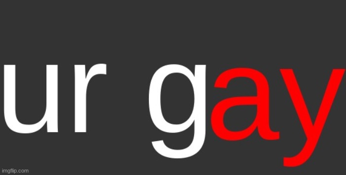 ur gay template | image tagged in ur gay template | made w/ Imgflip meme maker