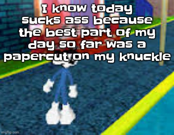 I have to hold my phone next to metal pieces in the bathroom to strengthen the data signal | I know today sucks ass because the best part of my day so far was a papercut on my knuckle | image tagged in erm what the sigma | made w/ Imgflip meme maker