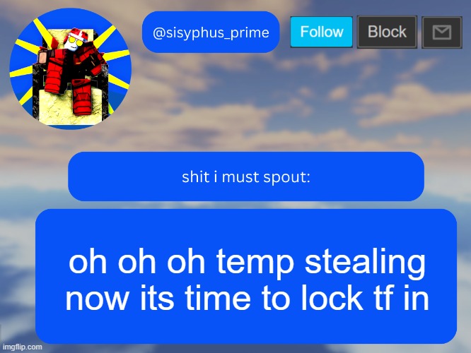 sisyphus_prime temp made by aethereal | oh oh oh temp stealing now its time to lock tf in | image tagged in sisyphus_prime temp made by aethereal | made w/ Imgflip meme maker