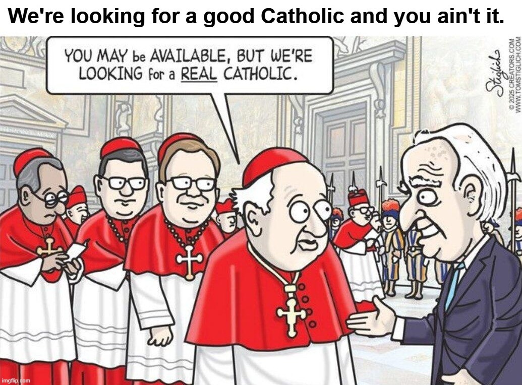 We're looking for a good Catholic and you ain't it.