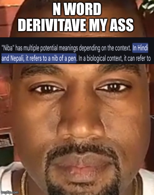 still comment banned for 4 hours | N WORD DERIVITAVE MY ASS | image tagged in kanye west stare | made w/ Imgflip meme maker