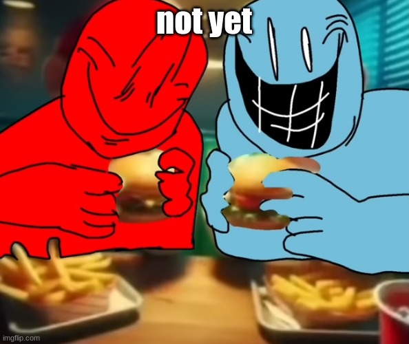 i like my burger drippy | not yet | image tagged in i like my burger drippy | made w/ Imgflip meme maker