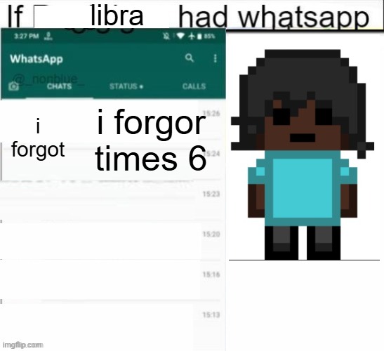 If ___ had whatsapp | libra; i forgor times 6; i forgot | image tagged in if ___ had whatsapp | made w/ Imgflip meme maker