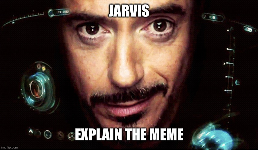 Jarvis | JARVIS EXPLAIN THE MEME | image tagged in jarvis | made w/ Imgflip meme maker
