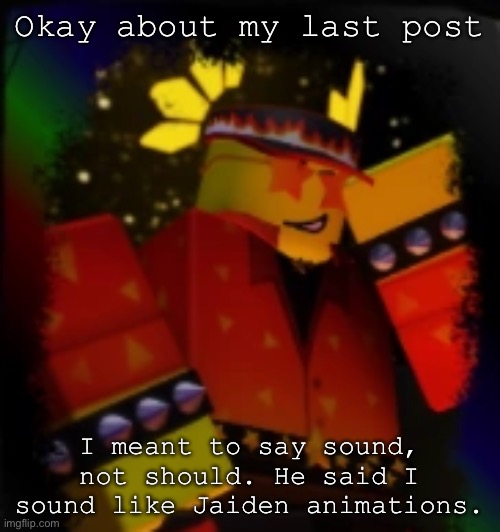 Milestone Elliot | Okay about my last post; I meant to say sound, not should. He said I sound like Jaiden animations. | image tagged in milestone elliot | made w/ Imgflip meme maker