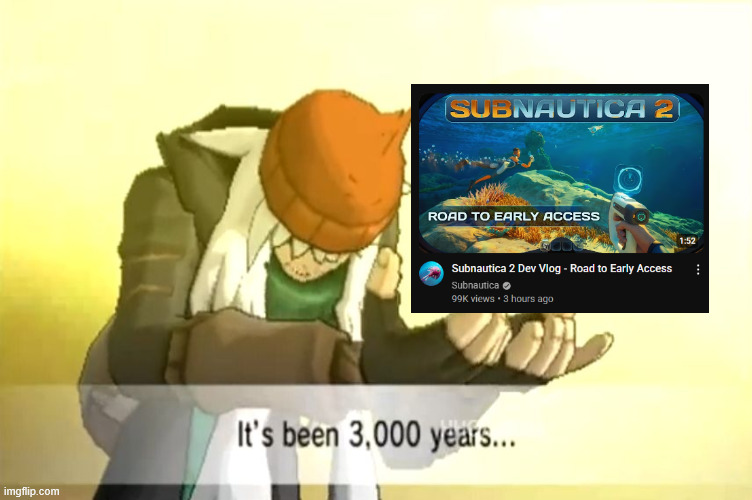 they weren't lying when they said they were making subnautica 2! | image tagged in it's been 3000 years,subnautica | made w/ Imgflip meme maker