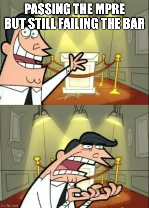 This Is Where I'd Put My Trophy If I Had One Meme | PASSING THE MPRE BUT STILL FAILING THE BAR | image tagged in memes,this is where i'd put my trophy if i had one | made w/ Imgflip meme maker