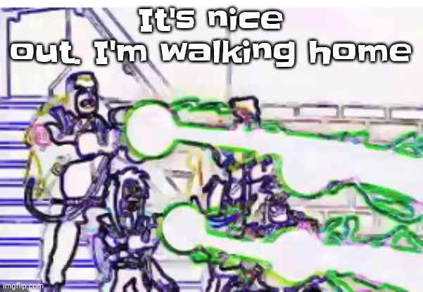 Ah, I love hot weather | It's nice out. I'm walking home | image tagged in horrendously bright | made w/ Imgflip meme maker