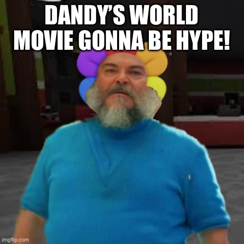 DANDY’S WORLD MOVIE GONNA BE HYPE! | made w/ Imgflip meme maker