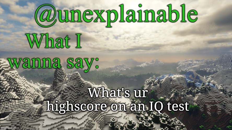 mines 129, but I only tried 3 times so might try again later | What's ur highscore on an IQ test | image tagged in what i have to say | made w/ Imgflip meme maker
