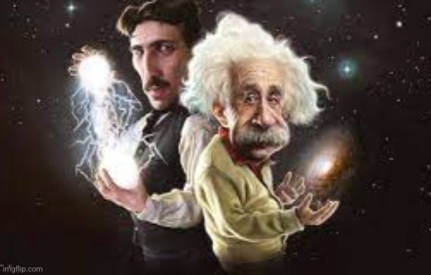 Alber einstein and nikola tesla meme | image tagged in alber einstein and nikola tesla meme | made w/ Imgflip meme maker