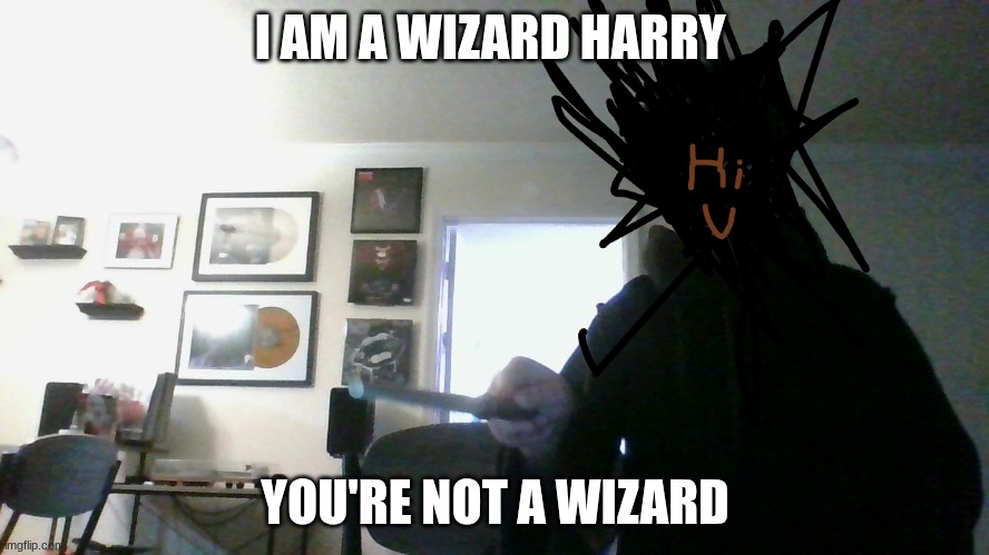I AM A WIZARD HARRY; YOU'RE NOT A WIZARD | image tagged in harry potter meme | made w/ Imgflip meme maker