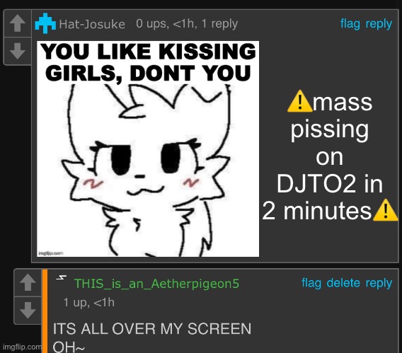 aetherpigeon5 busting | ⚠️mass pissing on DJTO2 in 2 minutes⚠️ | image tagged in aetherpigeon5 busting | made w/ Imgflip meme maker