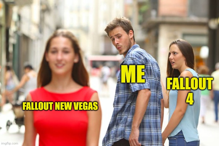 New Vegas but maybe 3, or 2...1? | ME; FALLOUT 4; FALLOUT NEW VEGAS | image tagged in memes,distracted boyfriend | made w/ Imgflip meme maker