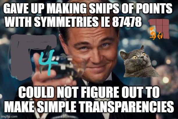 snips became boring | GAVE UP MAKING SNIPS OF POINTS 
WITH SYMMETRIES IE 87478; COULD NOT FIGURE OUT TO 
MAKE SIMPLE TRANSPARENCIES | image tagged in memes,leonardo dicaprio cheers,ocd | made w/ Imgflip meme maker