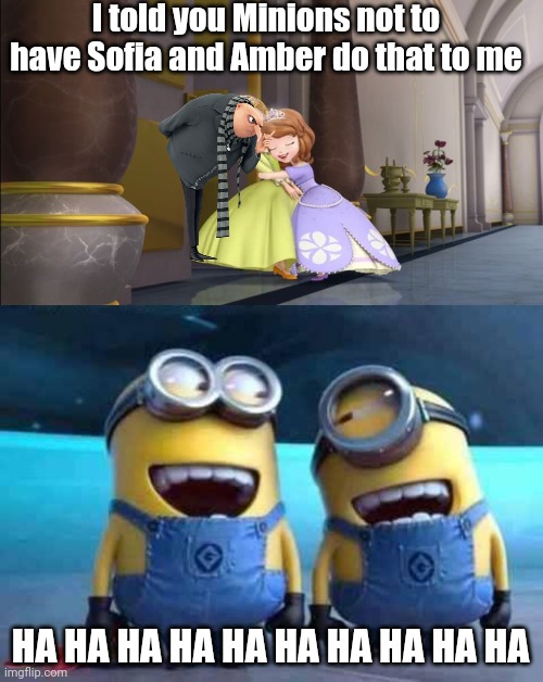 Gru hates being hugged by Princess Sofia and Princess Amber | I told you Minions not to have Sofia and Amber do that to me; HA HA HA HA HA HA HA HA HA HA | image tagged in minions,sofia the first,fun,memes,despicable me,funny memes | made w/ Imgflip meme maker