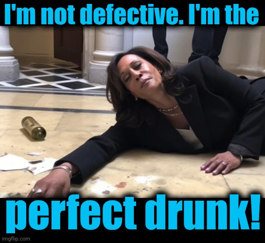 I'm not defective. I'm the perfect drunk! | image tagged in drunk kamala,blank black | made w/ Imgflip meme maker