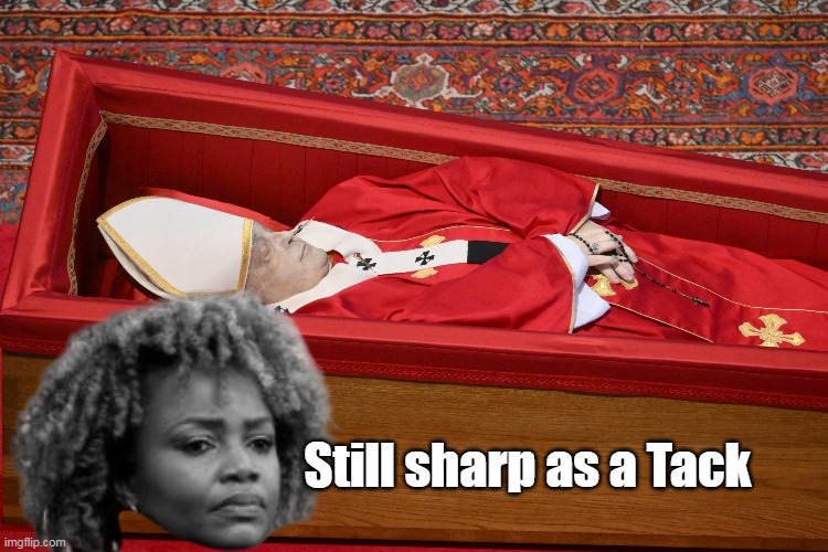 Surprised they let her in the Vatican | Still sharp as a Tack | image tagged in pope sharp as a tack meme | made w/ Imgflip meme maker
