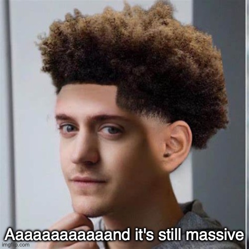 ninja low taper fade | Aaaaaaaaaaaand it's still massive | image tagged in ninja low taper fade | made w/ Imgflip meme maker