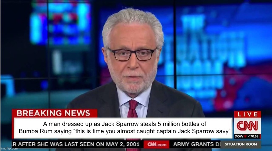 CNN "Wolf of Fake News" Fanfiction | A man dressed up as Jack Sparrow steals 5 million bottles of Bumba Rum saying “this is time you almost caught captain Jack Sparrow savy” | image tagged in cnn wolf of fake news fanfiction | made w/ Imgflip meme maker