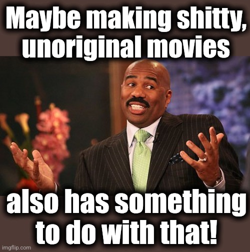 shrug | Maybe making shitty,
unoriginal movies also has something
to do with that! | image tagged in shrug | made w/ Imgflip meme maker
