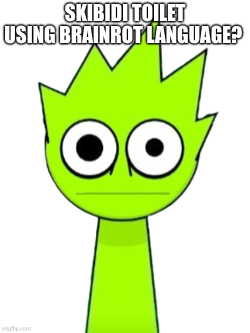 Never heard that before | SKIBIDI TOILET USING BRAINROT LANGUAGE? | image tagged in crazy owakcx lime | made w/ Imgflip meme maker