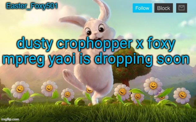 Easter_Foxy501 announcement template | dusty crophopper x foxy mpreg yaoi is dropping soon | image tagged in easter_foxy501 announcement template | made w/ Imgflip meme maker