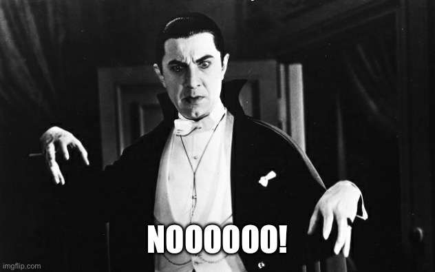 Dracula vampire scared | NOOOOOO! | image tagged in dracula vampire scared | made w/ Imgflip meme maker
