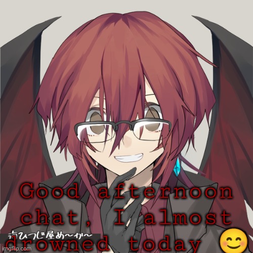 Ulliam | Good afternoon chat, I almost drowned today 😊 | image tagged in ulliam persona oc | made w/ Imgflip meme maker