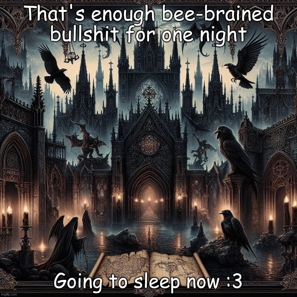. | That's enough bee-brained bullshit for one night; Going to sleep now :3 | image tagged in q u e s t | made w/ Imgflip meme maker