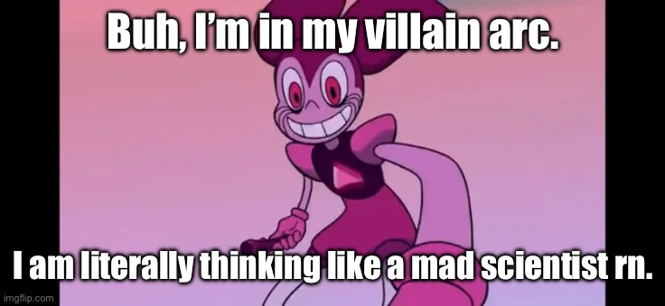 Buh, I feel so evil but it feels right tho. | Buh, I’m in my villain arc. I am literally thinking like a mad scientist rn. | image tagged in event template | made w/ Imgflip meme maker