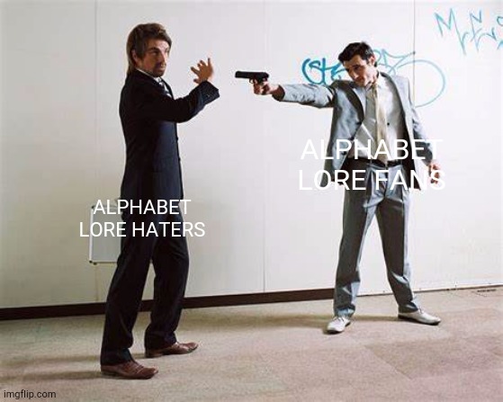 Guy shoot guy | ALPHABET LORE FANS ALPHABET LORE HATERS | image tagged in guy shoot guy | made w/ Imgflip meme maker