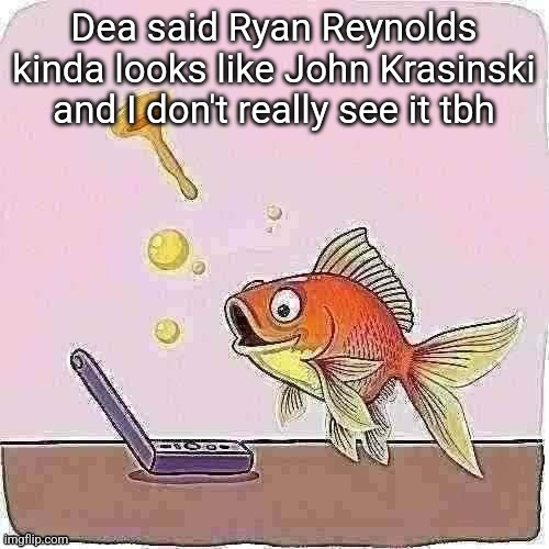 Goldfish cheering at flip phone | Dea said Ryan Reynolds kinda looks like John Krasinski and I don't really see it tbh | image tagged in goldfish cheering at flip phone | made w/ Imgflip meme maker