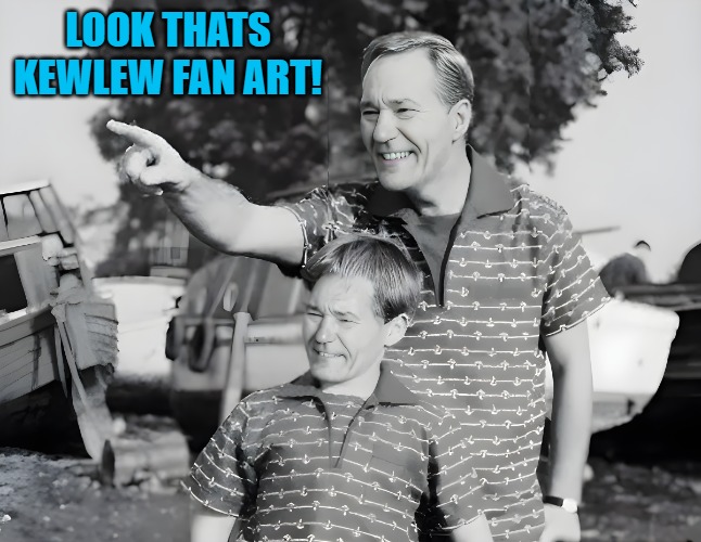 look | LOOK THATS KEWLEW FAN ART! | image tagged in look | made w/ Imgflip meme maker