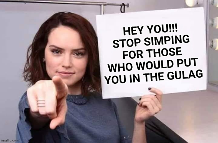 Pointing Girl WIth Sign | HEY YOU!!!
STOP SIMPING FOR THOSE WHO WOULD PUT YOU IN THE GULAG | image tagged in pointing girl with sign | made w/ Imgflip meme maker