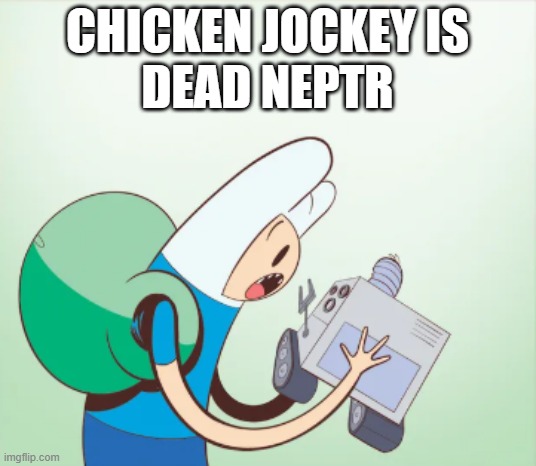 . | CHICKEN JOCKEY IS
DEAD NEPTR | made w/ Imgflip meme maker