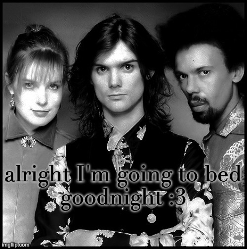 The Dream Academy | alright I'm going to bed
goodnight :3 | image tagged in the dream academy | made w/ Imgflip meme maker