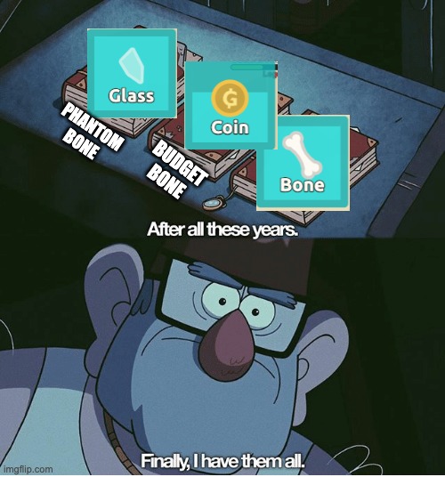I got my first coin today in Florr.io! My username is ItsP03 | PHANTOM BONE; BUDGET BONE | image tagged in finally i have them all,video games,memes,funny | made w/ Imgflip meme maker