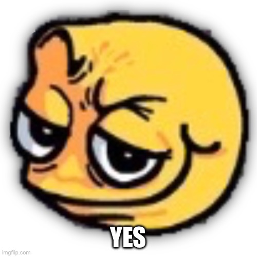 anus shit | YES | image tagged in anus shit | made w/ Imgflip meme maker
