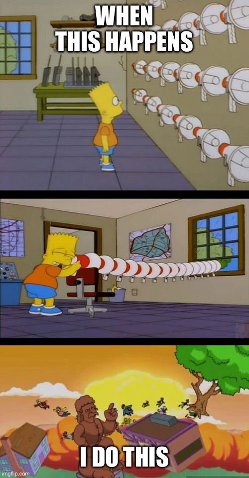 WHEN
 THIS HAPPENS I DO THIS | image tagged in bart simpson megaphone | made w/ Imgflip meme maker