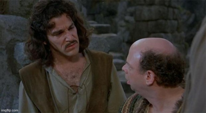 . | image tagged in princess bride | made w/ Imgflip meme maker