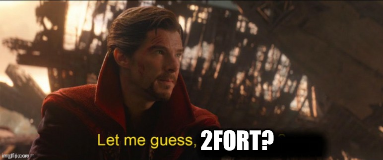 Dr Strange let me guess 2 | 2FORT? | image tagged in dr strange let me guess 2 | made w/ Imgflip meme maker