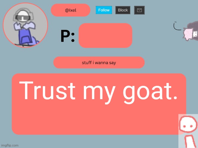 Trust my goat. | Trust my goat. | image tagged in ixel announcement temp | made w/ Imgflip meme maker